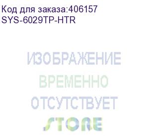 купить sys-6029tp-htr 2u, 4 node: 2xlga3647, 16xddr4, 3x3.5 bays, sata, siom, ipmi, 2x2200w (supermicro)