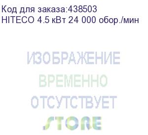 купить hiteco 4.5 квт 24 000 обор./мин