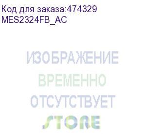 купить ethernet-коммутатор mes2324fb, 24 порта 1000base-x (sfp), 4*10gbase-x (sfp+)/1000base-x (sfp), l2+, 220v ac, 12v dc (mes2324fb_ac)