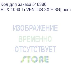 купить видеокарта msi rtx4060ti ventus 3x e 8gb gddr6 128bit 3xdp hdmi 3fan rtl rtx 4060 ti ventus 3x e 8g||oem