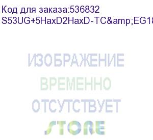 купить беспроводной маршрутизатор mikrotik s53ug+5haxd2haxd-tc&amp;eg18-ea, chateau lte18 ax kit