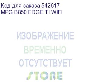 купить материнская плата msi mpg b850 edge ti wifi b850, am5, 4*ddr5, 3*pciex16, 4*m.2, 3*typec, 2*usb3.2gen2, 1*usb3.2gen1, 4*usb2.0, 4*sata3.0, 5g, hdmi, atx, rtl